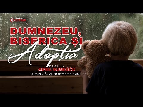 Pastor Adiel Bunescu - Dumnezeu,biserica si adoptia | 24.11.2019