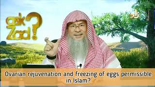 Is Ovarian Rejuvenation & Freezing of Eggs permissible in Islam? - Assim al hakeem
