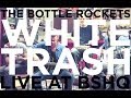 The Bottle Rockets "White Trash" [Live at BSHQ]