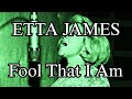 ETTA JAMES - Fool That I Am (Lyric Video)