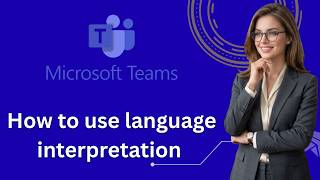 How to use language interpretation in microsoft teams (Latest Update)