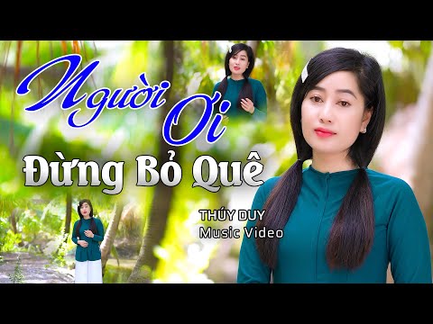 NGƯỜI ƠI ĐỪNG BỎ QUÊ - Bài Hát Gợi Niềm Thương Nỗi Nhớ Quê Hương Và Chân Quê | Thúy Duy Bolero