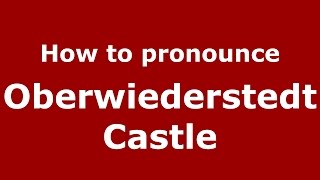 How to pronounce Oberwiederstedt Castle
