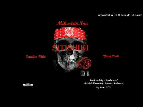 Mikestar Inc. - SITISHIKI (feat. Sanka Vibe x Yung Dodi) OFFICIAL AUDIO.