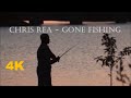 Chris Rea - Gone Fishing  (New 4K HD)