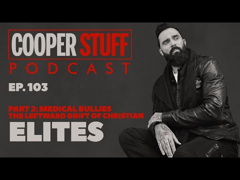 Cooper Stuff: Ep. 103 - Part 2 Medical Bullies. The Leftward Drift Of Christian Elites