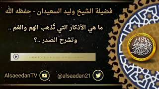 صورة ما هي الأذكار التي تُذهب الهم والغم وتشرح الصدر ..؟ | الشيخ وليد السعيدان حفظه الله