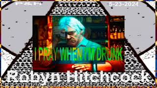 Robyn Hitchcock - I Pray When I&#39;m Drunk 5-23-24 Pappy &amp; Harriets