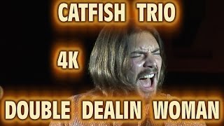 4K - CATFISH TRIO - DOUBLE DEALIN WOMAN - LIVE HD