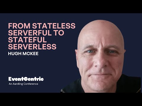 From Stateless Serverful to Stateful Serverless - Hugh McKee - EventSourcing Live 2021