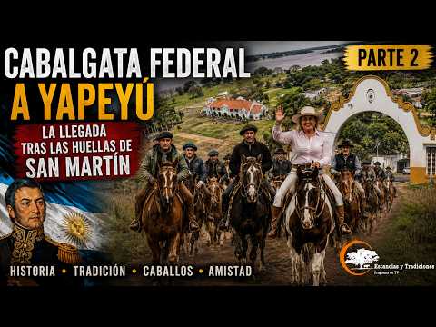 🐎 CABALGATA FEDERAL A YAPEYÚ | La Gran Llegada a la Tierra de San Martín | PARTE 2