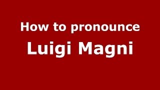 How to pronounce Luigi Magni