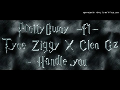 PrettyBwoy -ft- Tyce Ziggy X Cleo G - Handle you