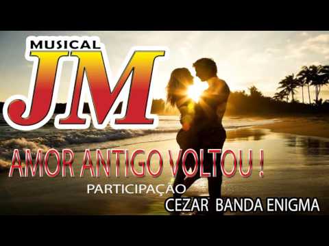 MUSICAL JM - SEU AMOR ANTIGO VOLTOU (PART CEZAR BANDA ENIGMA)