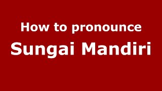 How to pronounce Sungai Mandiri