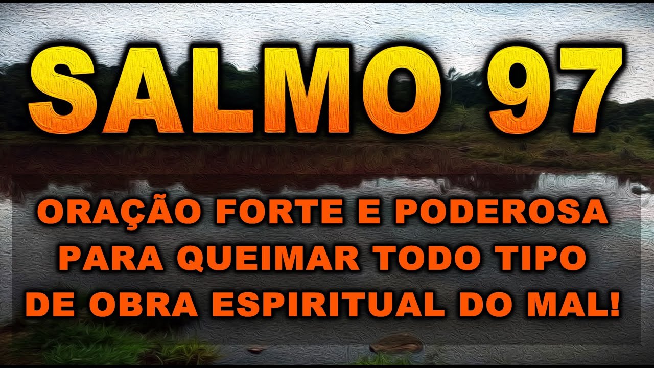 🔴 SALMO 97 ORAÇÃO FORTE E PODEROSA PARA QUEIMAR TODO TIPO DE OBRA ESPIRITUAL DO MAL!