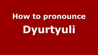 How to pronounce Dyurtyuli