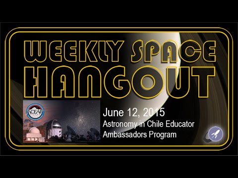 Weekly Space Hangout - June 12, 2015: Astronomy in Chile Educator Ambassadors Program