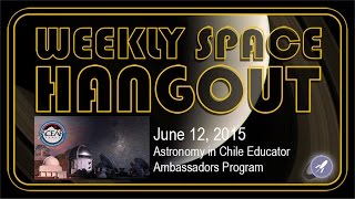 Weekly Space Hangout - June 12, 2015: Astronomy in Chile Educator Ambassadors Program
