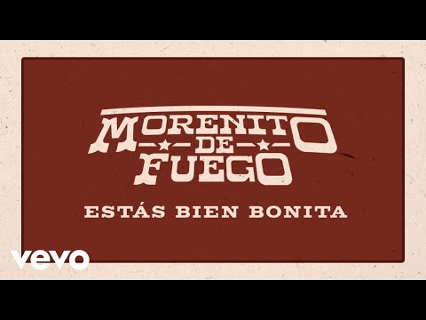 Morenito De Fuego - Estás Bien Bonita (LETRA)