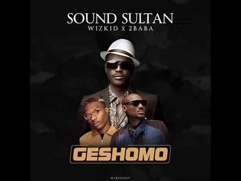 Sound Sultan ft Wizkid & 2Baba-- Geshomo