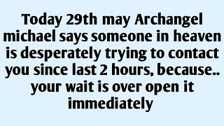 🧾Today 29th may someone in heaven is desperately trying to contact you since last 2 hours..