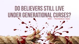 Do Believers Still Live Under Generational Curses? | WIth Thembinkosi Dube