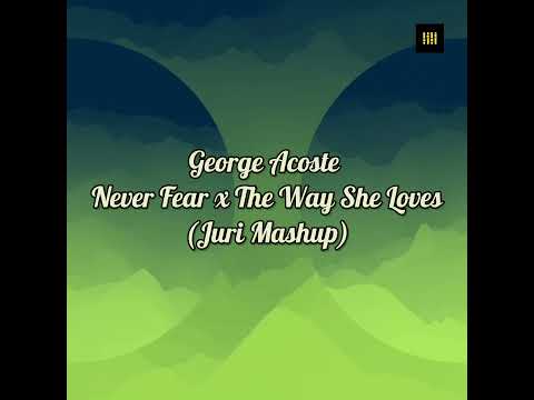 George Acosta - Never Fear x The Way She Loves (Juri Mashup)