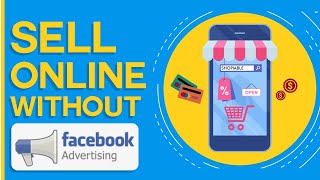 How To Sell Online Without Using Facebook Ads (Quick and Easy!)