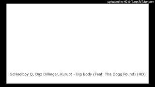 ScHoolboy Q, Daz Dillinger, Kurupt - Big Body (Feat. Tha Dogg Pound) (HD)
