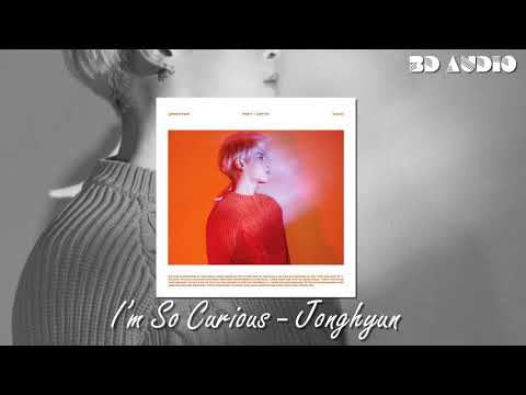 [3D AUDIO]   I'M SO CURIOUS  - JONGHYUN