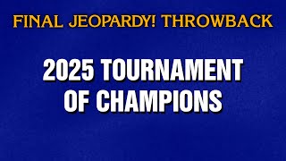 2025 Tournament of Champions THROWBACK | Final Jeopardy! | JEOPARDY!