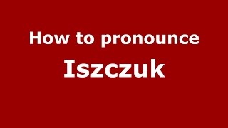 How to pronounce Iszczuk