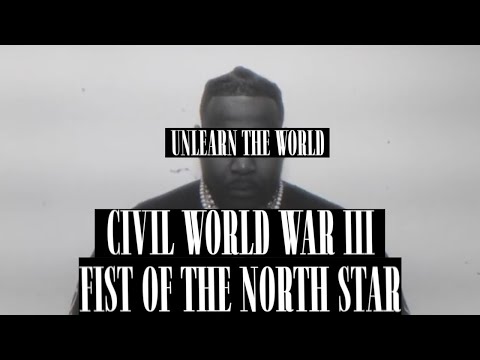 UnLearn The World - Civil World War iii:Fist Of The North Star (Official Music Video)