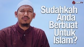 Motivasi Islami: Sudahkah Anda Berbuat untuk Islam? - Ustadz Abu Ubaidah Yusuf As-Sidawi