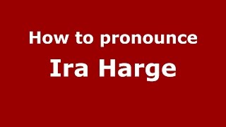 How to pronounce Ira Harge