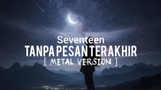 Download lagu Tanpa Pesan Terakhir - Seventeen || Metal Cover Aghony mp3