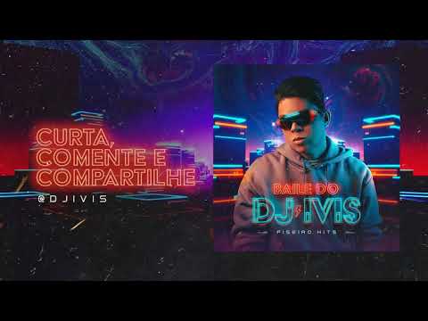 BAILE DO DJ IVIS (TODAS AS MÚSICAS)