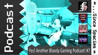 Yes! Another Bloody Gaming Podcast #7