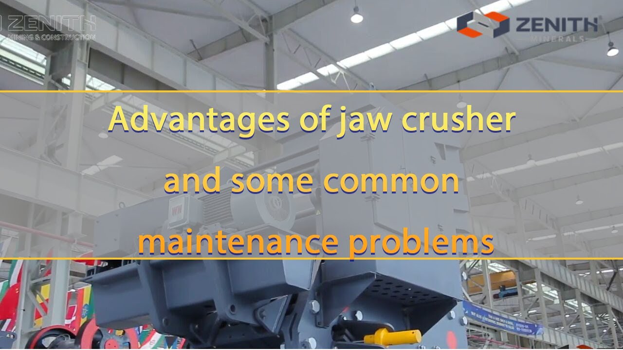 Advantages of jaw crusher and some common maintenance problems
