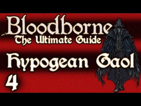 BLOODBORNE : THE ULTIMATE GUIDE 100% - PART 4 - HYPOGEAN GAOL