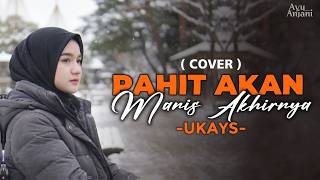 Download lagu (Versi Paling Menyentuh) PAHIT AKAN MANIS AKHRINYA- UKAYS | COVER BY AYU ANJANI (Video Lyrics) mp3