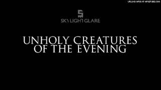 Skylight Glare - Unholy Creatures of The Evening