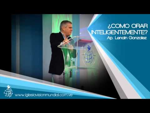 Como Orar Inteligentemente - Ap. Lenain Gonzalez - Visión Mundial
