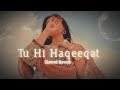 Tu Hi Haqeeqat Slowed+Reverb Lofi- Tum Mile|Emraan Hashmi,Soha Ali Khan|Pritam|Javed Ali|Shadab