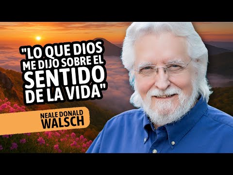 ✅ Neale Donald Walsch: “Lo Que Dios Me Dijo Sobre el Sentido de la Vida”