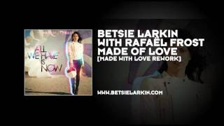 Betsie Larkin (with Rafaël Frost) - Made Of Love [Made With Love Rework]