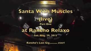Santa With Muscles live at Rancho Relaxo (part one)