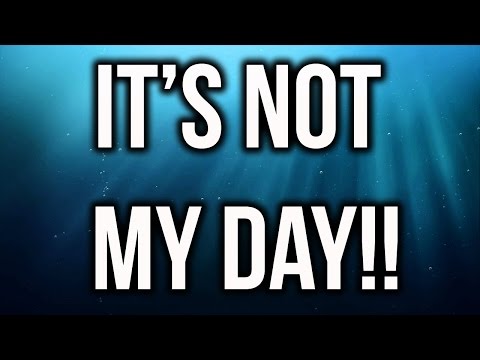 This is not my day