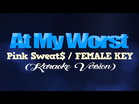 AT MY WORST - Pink Sweat$/FEMALE KEY (KARAOKE VERSION)